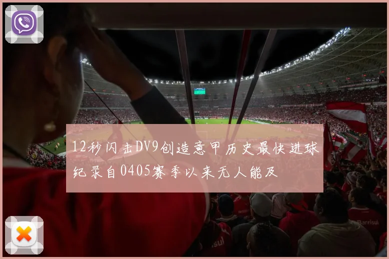 12秒闪击DV9创造意甲历史最快进球纪录自0405赛季以来无人能及